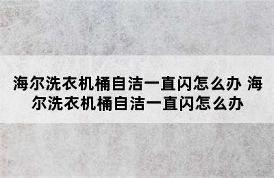 海尔洗衣机桶自洁一直闪怎么办 海尔洗衣机桶自洁一直闪怎么办